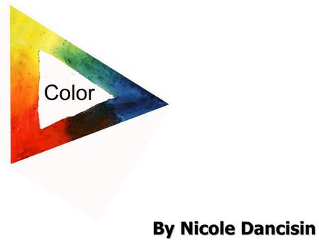 Color By Nicole Dancisin. Primary Colors Red, Blue, and Yellow Used to create other colors.