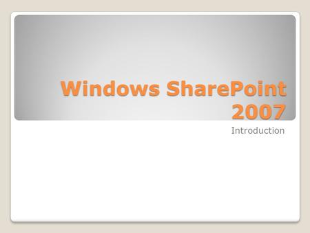 Windows SharePoint 2007 Introduction. What is Microsoft SharePoint 2007? Microsoft SharePoint 2007 is the central information sharing and collaboration.