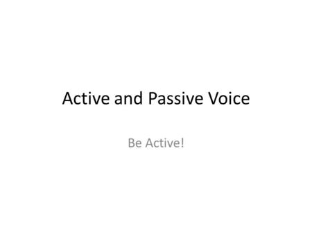 Active and Passive Voice Be Active!. Active Voice Find the subject. Is it “doing” the action? Then the VERB is active. Our teacher voiced her opinion.