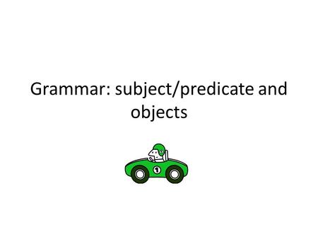 Grammar: subject/predicate and objects