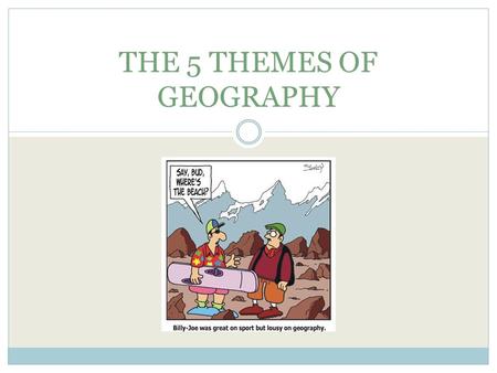 THE 5 THEMES OF GEOGRAPHY. ge·og·ra·phy 1 : a science that deals with the description, distribution, and interaction of the diverse physical, biological,