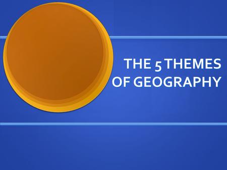 THE 5 THEMES OF GEOGRAPHY. THE FIVE THEMES OF GEOGRAPHY Location Location Place Place Human-Environment Interaction Human-Environment Interaction Movement.