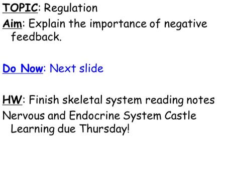 TOPIC: Regulation Aim: Explain the importance of negative feedback. Do Now: Next slide HW: Finish skeletal system reading notes Nervous and Endocrine System.