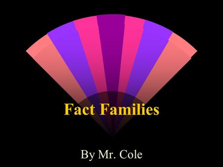 Fact Families By Mr. Cole. Definitions w Addend - Any number being added. 6 + 5 = 11 w Inverse Operation - An opposite operation that undoes another.