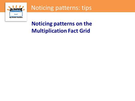 Noticing patterns on the Multiplication Fact Grid Noticing patterns: tips.
