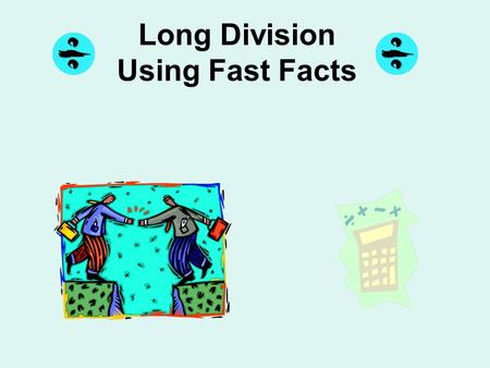 Long Division Using Fast Facts. Long Division as Fast Facts EQ: How can we divide LARGE numbers into groups using our multiplication facts?
