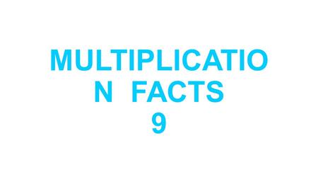 MULTIPLICATIO N FACTS 9. 9 x 0 9 x 0 = 0 9 x 1.