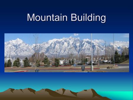 Mountain Building. Mountains Most of Earth’s crust is below the surface of the world’s oceans (about 70%) The remaining portion is what we call “land”