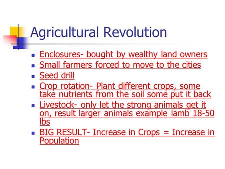 Agricultural Revolution Enclosures- bought by wealthy land owners Small farmers forced to move to the cities Seed drill Crop rotation- Plant different.