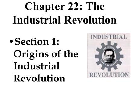 Chapter 22: The Industrial Revolution Section 1: Origins of the Industrial Revolution.