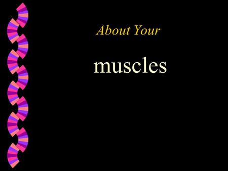 About Your muscles MUSCULAR SYSTEM TRIVIA w If you weigh 120 pounds, approximately how much of the weight is muscle?