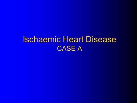 Ischaemic Heart Disease CASE A. CASE A: Mr HA, aged 60 years, was brought in to A&E complaining of chest pain, nausea and a suspected AMI.