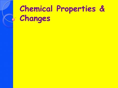 Chemical Properties & Changes. Objectives Determine what are chemical properties Describe what happens during a chemical change Compare & contrast physical.