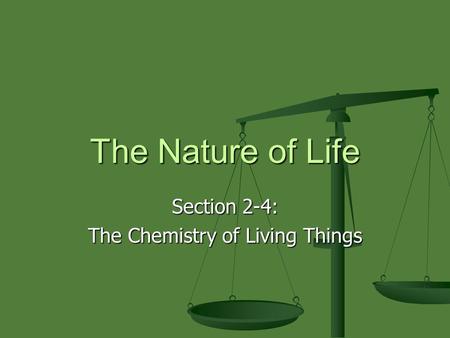 The Nature of Life Section 2-4: The Chemistry of Living Things.