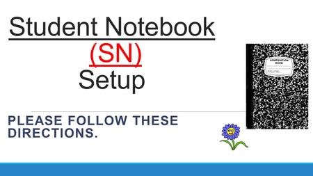 Student Notebook (SN) Setup PLEASE FOLLOW THESE DIRECTIONS.