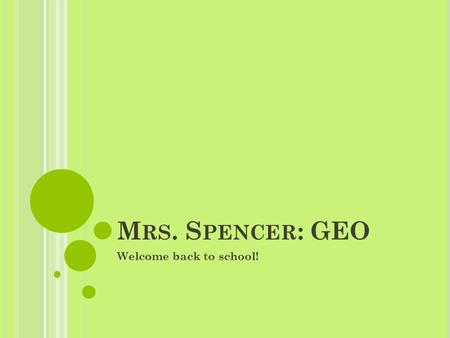 M RS. S PENCER : GEO Welcome back to school!. R EADY, SET, QUIZ! What club(s) does Mrs. Spencer sponsor? a) YEPO – Youth Empowerment Project of Ozark.