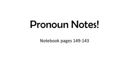 Pronoun Notes! Notebook pages 149-143. Pronouns Writer's Ntbk p. 149 pronoun: a word that is used to replace any noun. Noun: Molly ate cheese Pronoun.