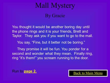 Mall Mystery By Gracie You thought it would be another boring day until the phone rings and it is your friends, Brett and Taylor. They ask you if you want.