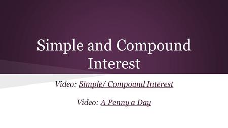 Simple and Compound Interest Video: Simple/ Compound InterestSimple/ Compound Interest Video: A Penny a DayA Penny a Day.