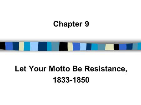 Chapter 9 Let Your Motto Be Resistance, 1833-1850.