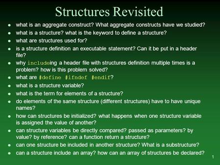 Structures Revisited what is an aggregate construct? What aggregate constructs have we studied? what is a structure? what is the keyword to define a structure?