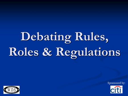Debating Rules, Roles & Regulations Sponsored by:.