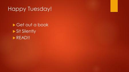 Happy Tuesday!  Get out a book  Sit Silently  READ!!