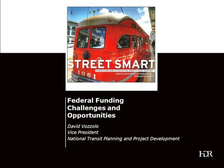 Federal Funding Challenges and Opportunities David Vozzolo Vice President National Transit Planning and Project Development.