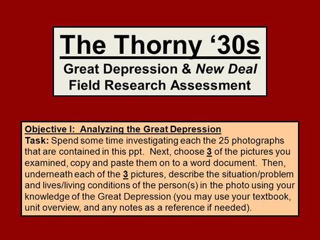 Objective I: Analyzing the Great Depression Task: Spend some time investigating each the 25 photographs that are contained in this ppt. Next, choose 3.