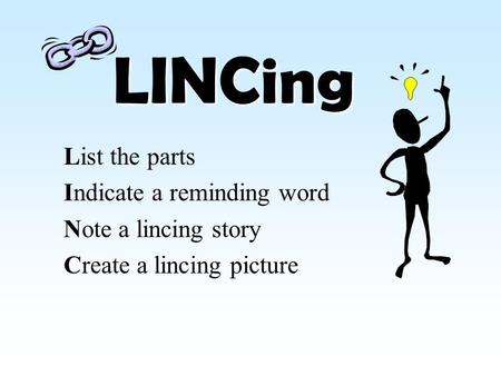 LINCing List the parts Indicate a reminding word Note a lincing story Create a lincing picture.