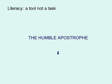 Literacy: a tool not a task THE HUMBLE APOSTROPHE ‘