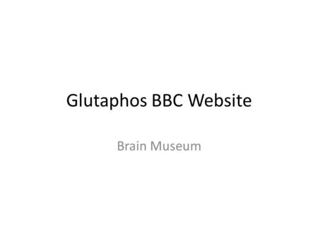 Glutaphos BBC Website Brain Museum.