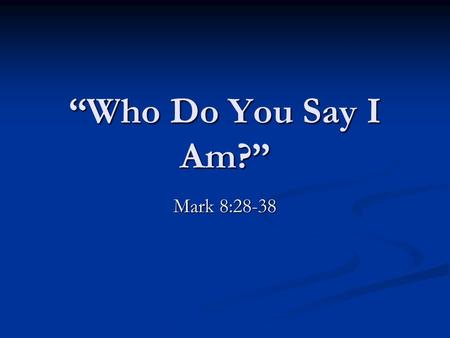 “Who Do You Say I Am?” Mark 8:28-38.