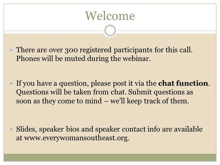 Welcome There are over 300 registered participants for this call. Phones will be muted during the webinar. If you have a question, please post it via the.