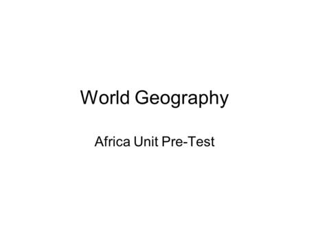 World Geography Africa Unit Pre-Test.