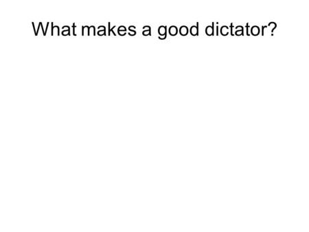 What makes a good dictator?