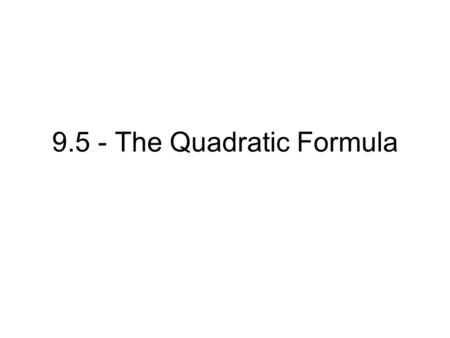 9.5 - The Quadratic Formula