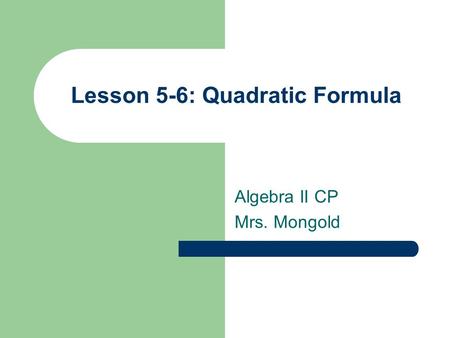 Lesson 5-6: Quadratic Formula Algebra II CP Mrs. Mongold.