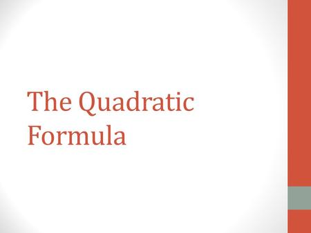 The Quadratic Formula. When can I use it?!?!? Anytime! In place of factoring In place of solving using square roots Pros and Cons to using it though.