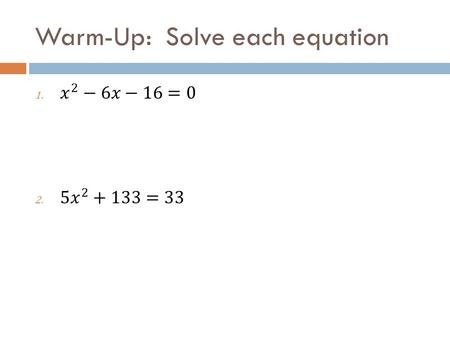 Warm-Up: Solve each equation. Essential Question  How do I use the quadratic formula?