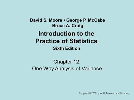 Introduction to the Practice of Statistics Sixth Edition Chapter 12: One-Way Analysis of Variance Copyright © 2009 by W. H. Freeman and Company David S.