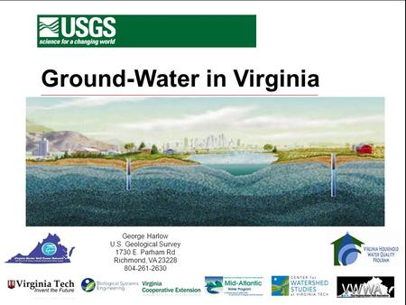 Ground-Water in Virginia George Harlow U.S. Geological Survey 1730 E. Parham Rd Richmond, VA 23228 804-261-2630.