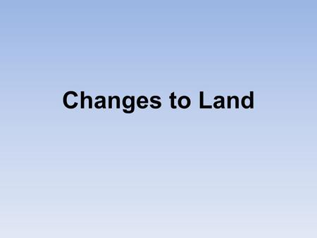 Changes to Land. Landforms Features on the surface of the earth such as mountains, hills, dunes, oceans and rivers.