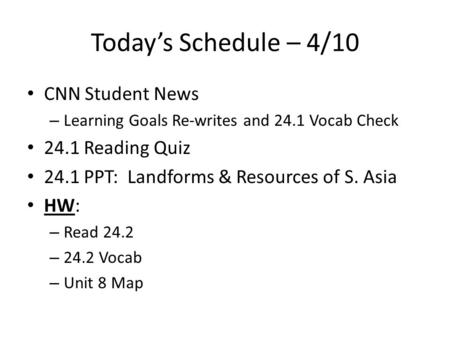 Today’s Schedule – 4/10 CNN Student News – Learning Goals Re-writes and 24.1 Vocab Check 24.1 Reading Quiz 24.1 PPT: Landforms & Resources of S. Asia HW: