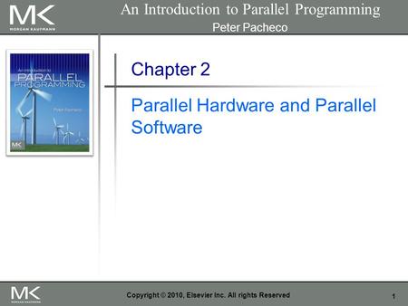 1 Copyright © 2010, Elsevier Inc. All rights Reserved Chapter 2 Parallel Hardware and Parallel Software An Introduction to Parallel Programming Peter Pacheco.