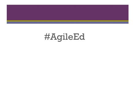 #AgileEd. Using Agile in the Classroom Cindy Royal, Associate Professor Texas State University slideshare.net/cindyroyal #AgileEd.