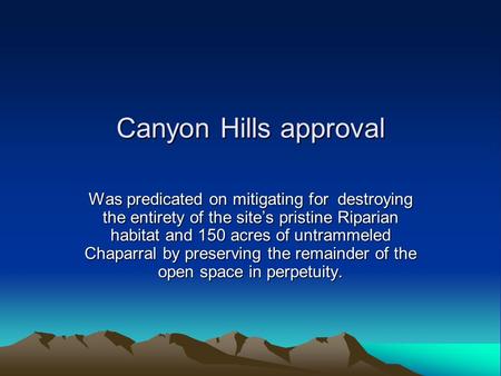 Canyon Hills approval Was predicated on mitigating for destroying the entirety of the site’s pristine Riparian habitat and 150 acres of untrammeled Chaparral.
