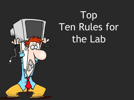 Top Ten Rules for the Lab 2 Rule Number 10 All work is completed in the classroom.