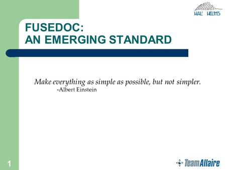 1 FUSEDOC: AN EMERGING STANDARD Make everything as simple as possible, but not simpler. -Albert Einstein.