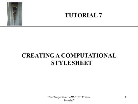 XP New Perspectives on XML, 2 nd Edition Tutorial 7 1 TUTORIAL 7 CREATING A COMPUTATIONAL STYLESHEET.